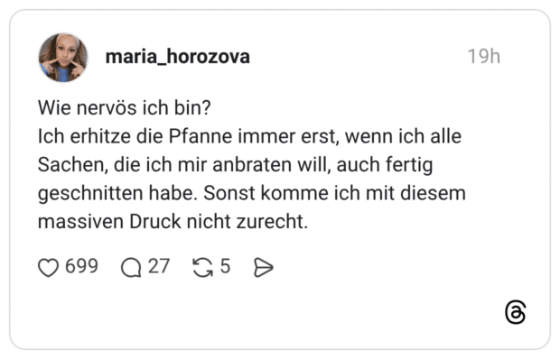 Wie nervös ich bin? Ich erhitze die Pfanne immer erst, wenn ich alle Sachen, die ich mir anbraten will, auch fertig geschnitten habe. Sonst komme ich mit diesem massiven Druck nicht zurecht.