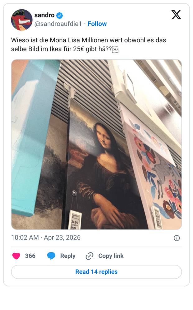 Wieso ist die Mona Lisa Millionen wert obwohl es das selbe Bild im Ikea für 25€ gibt hä??￼