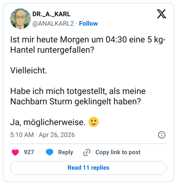 Ist mir heute Morgen um 04:30 eine 5 kg-Hantel runtergefallen? Vielleicht. Habe ich mich totgestellt, als meine Nachbarn Sturm geklingelt haben? Ja, möglicherweise. 🙂