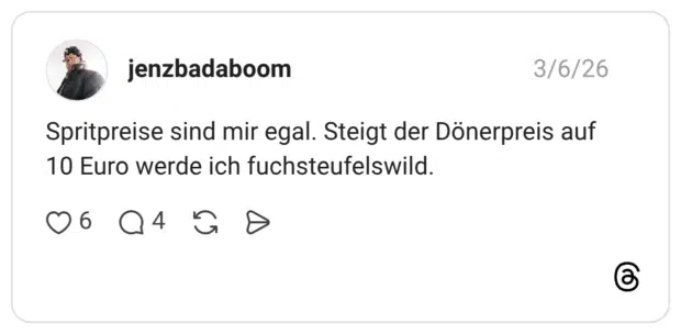 Spritpreise sind mir egal. Steigt der Dönerpreis auf 10 Euro werde ich fuchsteufelswild.