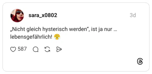 „Nicht gleich hysterisch werden“, ist ja nur … lebensgefährlich! 😤