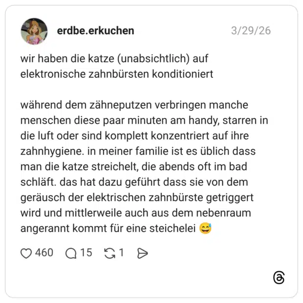wir haben die katze (unabsichtlich) auf elektronische zahnbürsten konditioniert während dem zähneputzen verbringen manche menschen diese paar minuten am handy, starren in die luft oder sind komplett konzentriert auf ihre zahnhygiene. in meiner familie ist es üblich dass man die katze streichelt, die abends oft im bad schläft. das hat dazu geführt dass sie von dem geräusch der elektrischen zahnbürste getriggert wird und mittlerweile auch aus dem nebenraum angerannt kommt für eine steichelei 😅