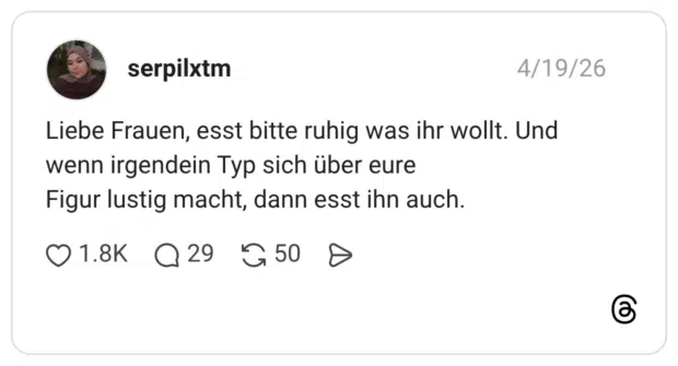 Liebe Frauen, esst bitte ruhig was ihr wollt. Und wenn irgendein Typ sich über eure Figur lustig macht, dann esst ihn auch.