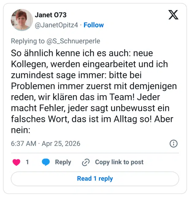 So ähnlich kenne ich es auch: neue Kollegen, werden eingearbeitet und ich zumindest sage immer: bitte bei Problemen immer zuerst mit demjenigen reden, wir klären das im Team! Jeder macht Fehler, jeder sagt unbewusst ein falsches Wort, das ist im Alltag so! Aber nein: