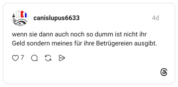 wenn sie dann auch noch so dumm ist nicht ihr Geld sondern meines für ihre Betrügereien ausgibt.