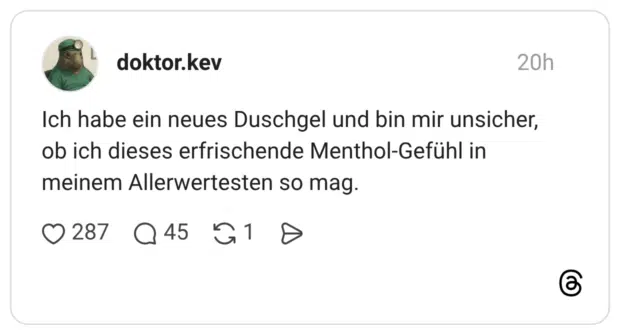 Ich habe ein neues Duschgel und bin mir unsicher, ob ich dieses erfrischende Menthol-Gefühl in meinem Allerwertesten so mag.