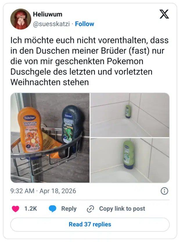 Ich möchte euch nicht vorenthalten, dass in den Duschen meiner Brüder (fast) nur die von mir geschenkten Pokemon Duschgele des letzten und vorletzten Weihnachten stehen