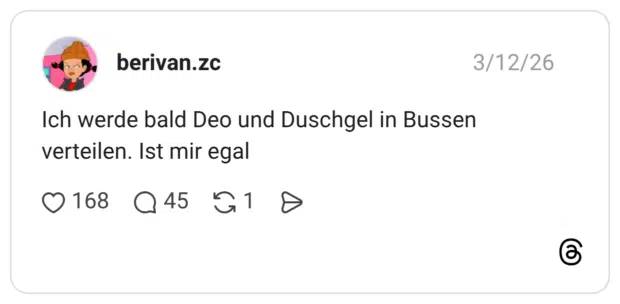Ich werde bald Deo und Duschgel in Bussen verteilen. Ist mir egal