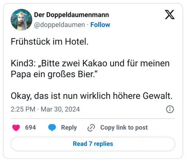 Frühstück im Hotel. Kind3: „Bitte zwei Kakao und für meinen Papa ein großes Bier.“ Okay, das ist nun wirklich höhere Gewalt.