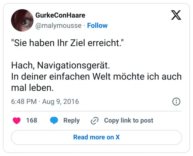 "Sie haben Ihr Ziel erreicht." Hach, Navigationsgerät. In deiner einfachen Welt möchte ich auch mal leben.