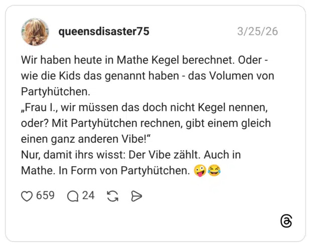 Wir haben heute in Mathe Kegel berechnet. Oder - wie die Kids das genannt haben - das Volumen von Partyhütchen. „Frau I., wir müssen das doch nicht Kegel nennen, oder? Mit Partyhütchen rechnen, gibt einem gleich einen ganz anderen Vibe!“ Nur, damit ihrs wisst: Der Vibe zählt. Auch in Mathe. In Form von Partyhütchen. 🤪😂