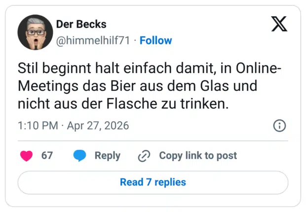 Stil beginnt halt einfach damit, in Online-Meetings das Bier aus dem Glas und nicht aus der Flasche zu trinken.