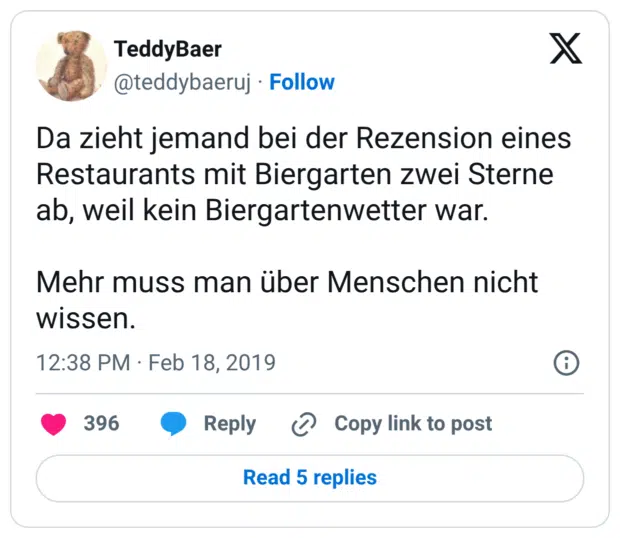 Da zieht jemand bei der Rezension eines Restaurants mit Biergarten zwei Sterne ab, weil kein Biergartenwetter war. Mehr muss man über Menschen nicht wissen.