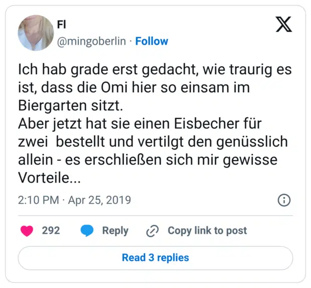 Ich hab grade erst gedacht, wie traurig es ist, dass die Omi hier so einsam im Biergarten sitzt. Aber jetzt hat sie einen Eisbecher für zwei bestellt und vertilgt den genüsslich allein - es erschließen sich mir gewisse Vorteile...