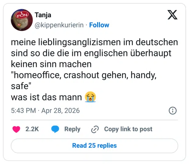 meine lieblingsanglizismen im deutschen sind so die die im englischen überhaupt keinen sinn machen "homeoffice, crashout gehen, handy, safe" was ist das mann