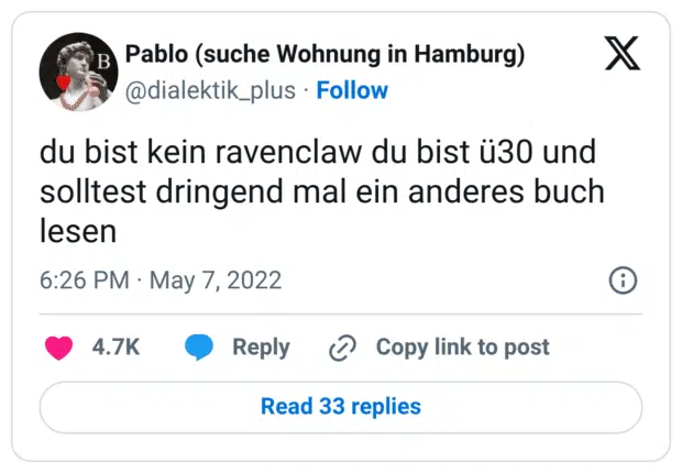 du bist kein ravenclaw du bist ü30 und solltest dringend mal ein anderes buch lesen