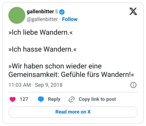 »Ich liebe Wandern.« »Ich hasse Wandern.« »Wir haben schon wieder eine Gemeinsamkeit: Gefühle fürs Wandern!«