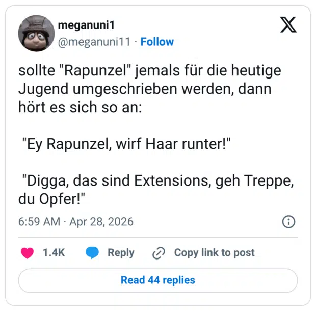 sollte "Rapunzel" jemals für die heutige Jugend umgeschrieben werden, dann hört es sich so an: "Ey Rapunzel, wirf Haar runter!" "Digga, das sind Extensions, geh Treppe, du Opfer!"