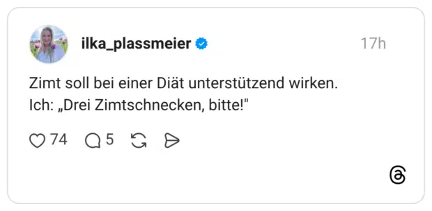 Zimt soll bei einer Diät unterstützend wirken. Ich: „Drei Zimtschnecken, bitte!"