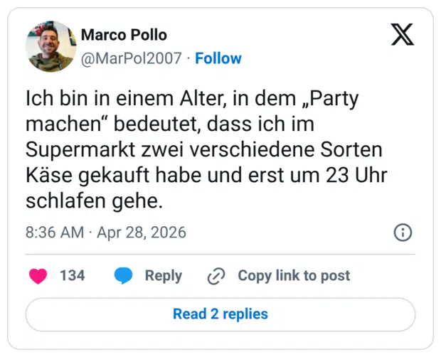 Ich bin in einem Alter, in dem „Party machen" bedeutet, dass ich im Supermarkt zwei verschiedene Sorten Käse gekauft habe und erst um 23 Uhr schlafen gehe.