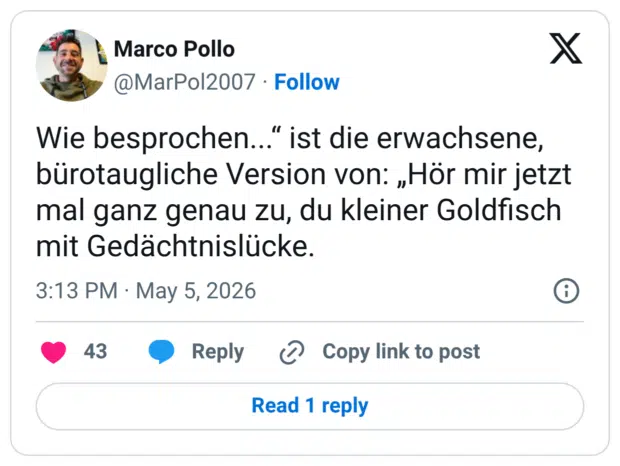 Wie besprochen...“ ist die erwachsene, bürotaugliche Version von: „Hör mir jetzt mal ganz genau zu, du kleiner Goldfisch mit Gedächtnislücke.