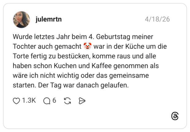 Wurde letztes Jahr beim 4. Geburtstag meiner Tochter auch gemacht Torte fertig zu bestücken, komme raus und alle haben schon Kuchen und Kaffee genommen als wäre ich nicht wichtig oder das gemeinsame starten. Der Tag war danach gelaufen. war in der Küche um die