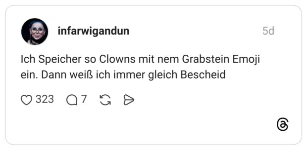 Ich Speicher so Clowns mit nem Grabstein Emoji ein. Dann weiß ich immer gleich Bescheid