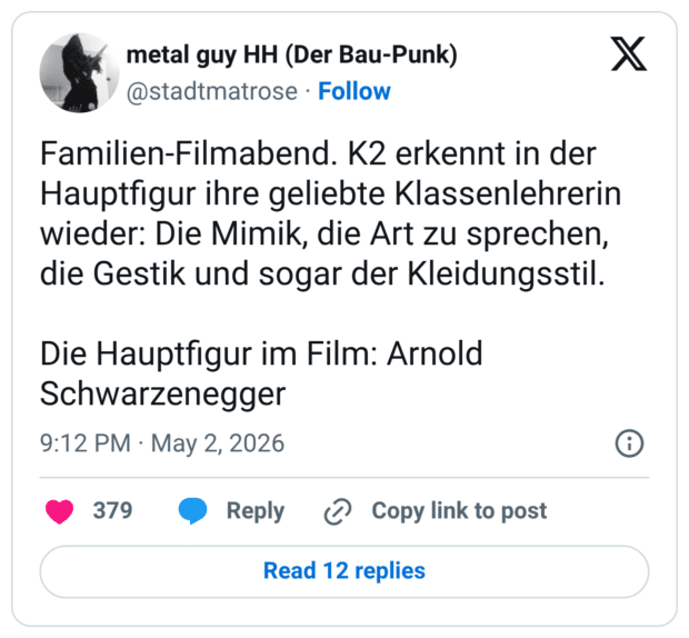 Familien-Filmabend. K2 erkennt in der Hauptfigur ihre geliebte Klassenlehrerin wieder: Die Mimik, die Art zu sprechen, die Gestik und sogar der Kleidungsstil. Die Hauptfigur im Film: Arnold Schwarzenegger