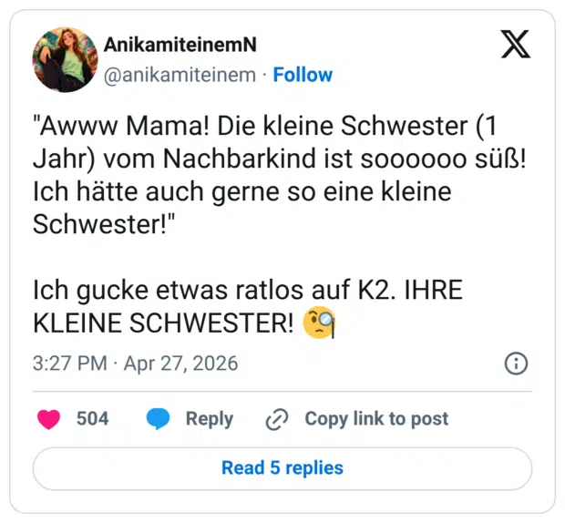 "Awww Mama! Die kleine Schwester (1 Jahr) vom Nachbarkind ist soooooo süß! Ich hätte auch gerne so eine kleine Schwester!" Ich gucke etwas ratlos auf K2. IHRE KLEINE SCHWESTER! 🧐