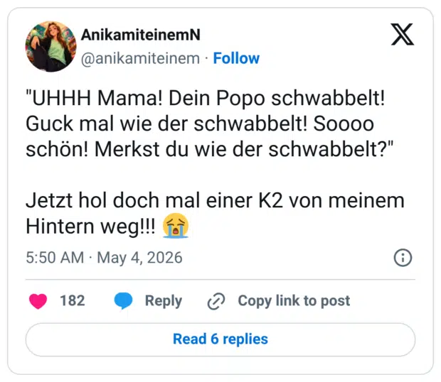"UHHH Mama! Dein Popo schwabbelt! Guck mal wie der schwabbelt! Soooo schön! Merkst du wie der schwabbelt?" Jetzt hol doch mal einer K2 von meinem Hintern weg!!! 😭