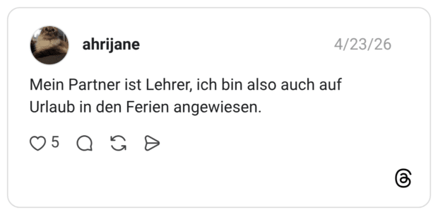 Mein Partner ist Lehrer, ich bin also auch auf Urlaub in den Ferien angewiesen.
