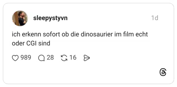 ich erkenn sofort ob die dinosaurier im film echt oder CGI sind