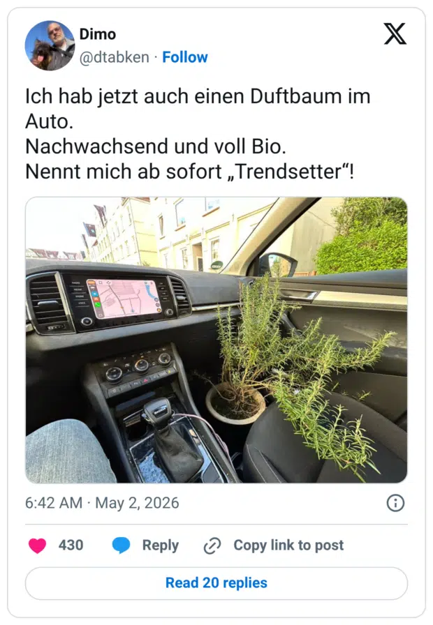 Ich hab jetzt auch einen Duftbaum im Auto. Nachwachsend und voll Bio. Nennt mich ab sofort „Trendsetter“!