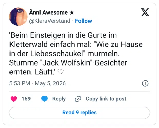 'Beim Einsteigen in die Gurte im Kletterwald einfach mal: "Wie zu Hause in der Liebesschaukel" murmeln. Stumme "Jack Wolfskin"-Gesichter ernten. Läuft.'