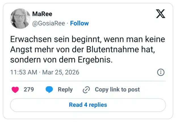 Erwachsen sein beginnt, wenn man keine Angst mehr von der Blutentnahme hat, sondern von dem Ergebnis.