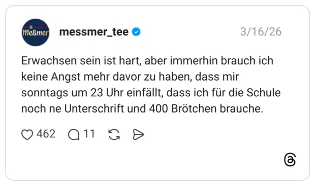 Erwachsen sein ist hart, aber immerhin brauch ich keine Angst mehr davor zu haben, dass mir sonntags um 23 Uhr einfällt, dass ich für die Schule noch ne Unterschrift und 400 Brötchen brauche.