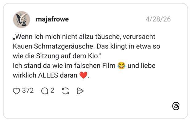 Wenn ich mich nicht allzu täusche, verursacht Kauen Schmatzgeräusche. Das klingt in etwa so wie die Sitzung auf dem Klo." Ich stand da wie im falschen Film 😂 und liebe wirklich ALLES daran ❤️. 2 / 2