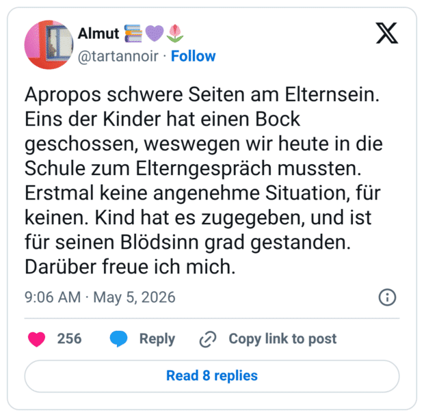 Apropos schwere Seiten am Elternsein. Eins der Kinder hat einen Bock geschossen, weswegen wir heute in die Schule zum Elterngespräch mussten. Erstmal keine angenehme Situation, für keinen. Kind hat es zugegeben, und ist für seinen Blödsinn grad gestanden. Darüber freue ich mich.