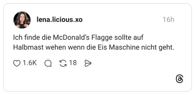 Ich finde die McDonald’s Flagge sollte auf Halbmast wehen wenn die Eis Maschine nicht geht.