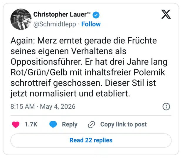 Again: Merz erntet gerade die Früchte seines eigenen Verhaltens als Oppositionsführer. Er hat drei Jahre lang Rot/Grün/Gelb mit inhaltsfreier Polemik schrottreif geschossen. Dieser Stil ist jetzt normalisiert und etabliert.