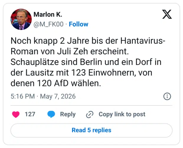 Noch knapp 2 Jahre bis der Hantavirus- Roman von Juli Zeh erscheint. Schauplätze sind Berlin und ein Dorf in der Lausitz mit 123 Einwohnern, von denen 120 AfD wählen