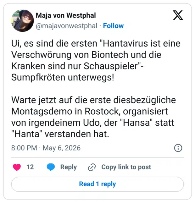 Ui, es sind die ersten "Hantavirus ist eine Verschwörung von Biontech und die Kranken sind nur Schauspieler"- Sumpfkröten unterwegs! Warte jetzt auf die erste diesbezügliche Montagsdemo in Rostock, organisiert von irgendeinem Udo, der "Hansa" statt "Hanta" verstanden hat.