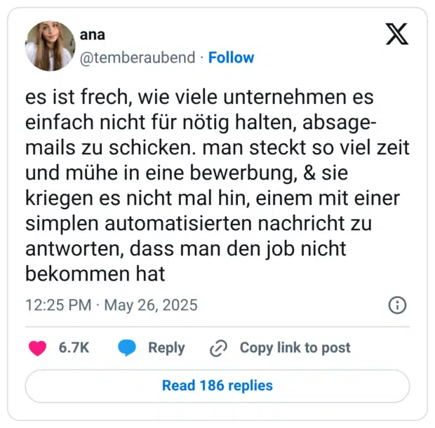 es ist frech, wie viele unternehmen es einfach nicht für nötig halten, absage- mails zu schicken. man steckt so viel zeit und mühe in eine bewerbung, & sie kriegen es nicht mal hin, einem mit einer simplen automatisierten nachricht zu antworten, dass man den job nicht bekommen hat