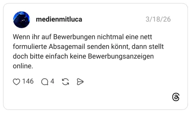 Wenn ihr auf Bewerbungen nichtmal eine nett formulierte Absagemail senden könnt, dann stellt doch bitte einfach keine Bewerbungsanzeigen online.