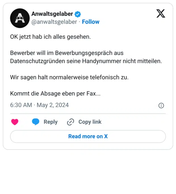 OK jetzt hab ich alles gesehen. Bewerber will im Bewerbungsgespräch aus Datenschutzgründen seine Handynummer nicht mitteilen. Wir sagen halt normalerweise telefonisch zu. Kommt die Absage eben per Fax...