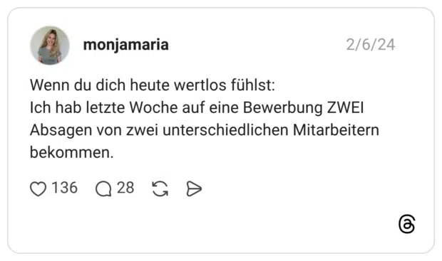 Wenn du dich heute wertlos fühlst: Ich hab letzte Woche auf eine Bewerbung ZWEI Absagen von zwei unterschiedlichen Mitarbeitern bekommen.