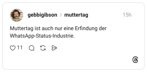 Muttertag ist auch nur eine Erfindung der WhatsApp-Status-Industrie.