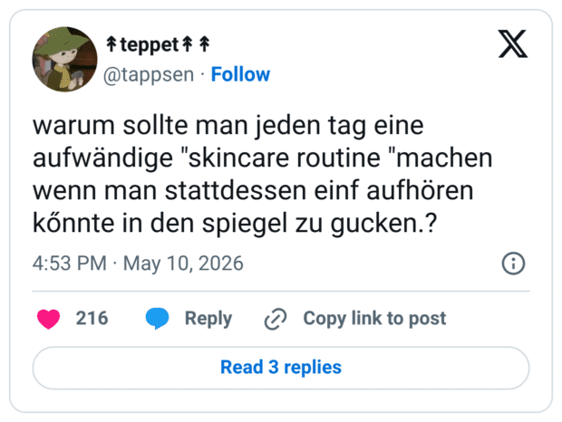 warum sollte man jeden tag eine aufwändige "skincare routine "machen wenn man stattdessen einf aufhören kőnnte in den spiegel zu gucken.?
