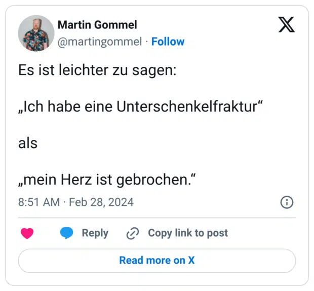 Es ist leichter zu sagen: „Ich habe eine Unterschenkelfraktur" als „mein Herz ist gebrochen."