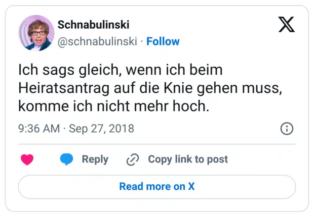 Ich sags gleich, wenn ich beim Heiratsantrag auf die Knie gehen muss, komme ich nicht mehr hoch.